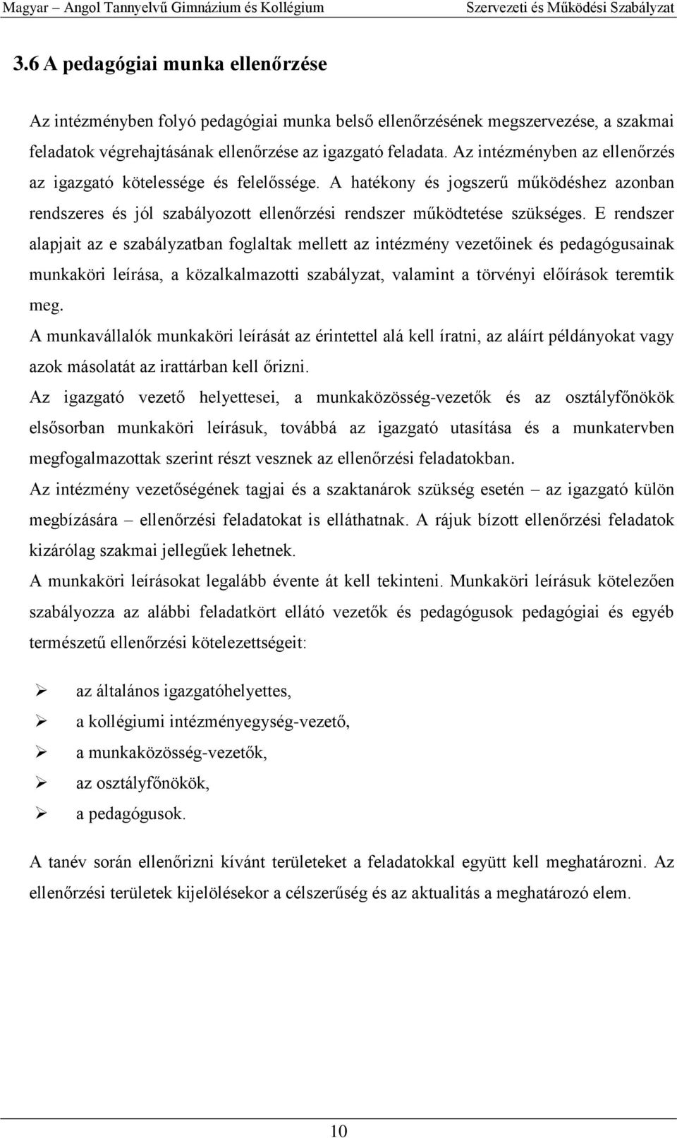 E rendszer alapjait az e szabályzatban foglaltak mellett az intézmény vezetőinek és pedagógusainak munkaköri leírása, a közalkalmazotti szabályzat, valamint a törvényi előírások teremtik meg.