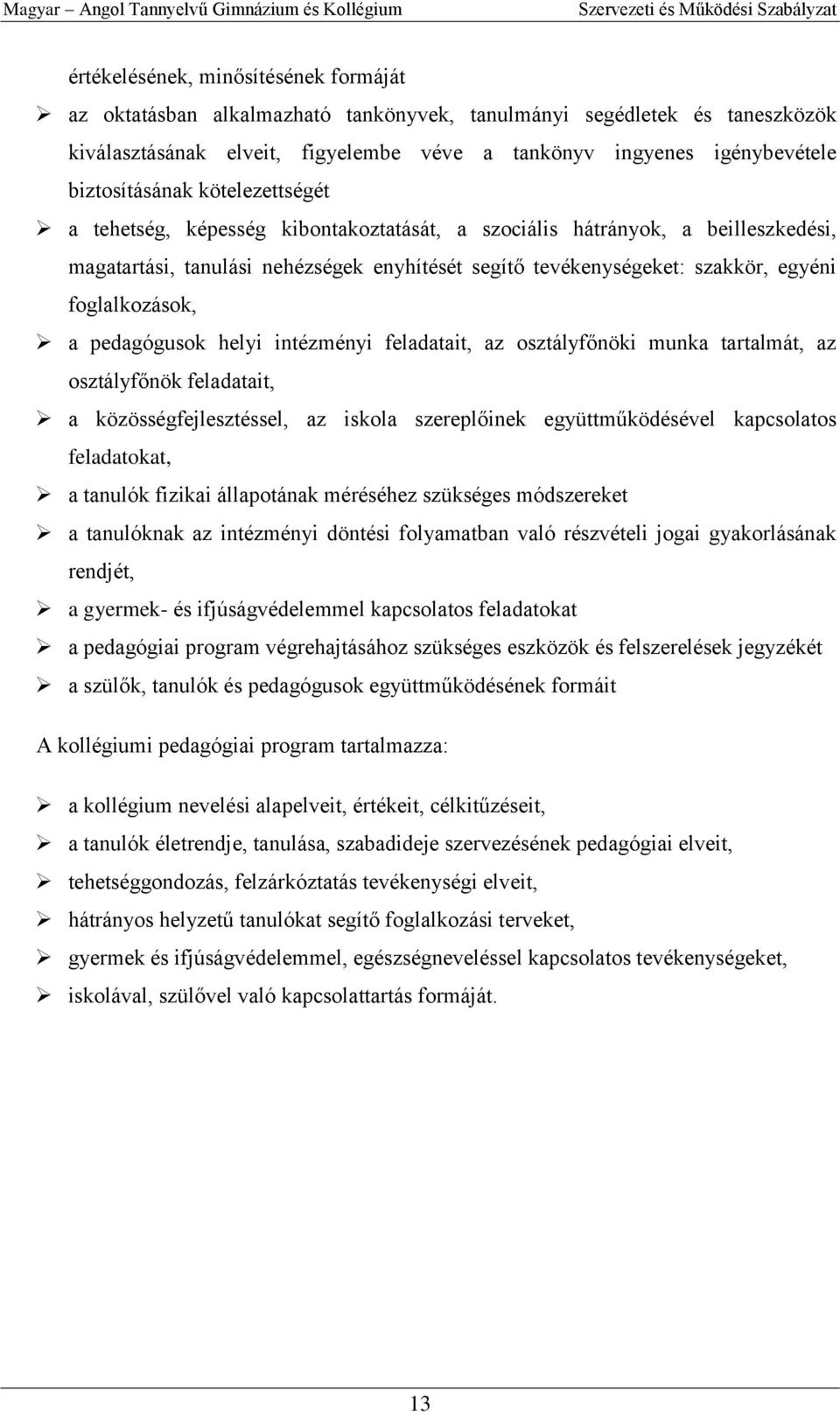 foglalkozások, a pedagógusok helyi intézményi feladatait, az osztályfőnöki munka tartalmát, az osztályfőnök feladatait, a közösségfejlesztéssel, az iskola szereplőinek együttműködésével kapcsolatos