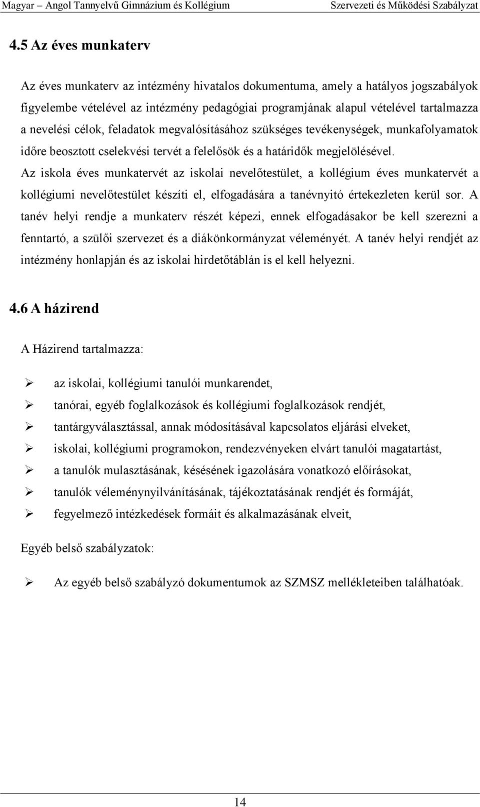 Az iskola éves munkatervét az iskolai nevelőtestület, a kollégium éves munkatervét a kollégiumi nevelőtestület készíti el, elfogadására a tanévnyitó értekezleten kerül sor.