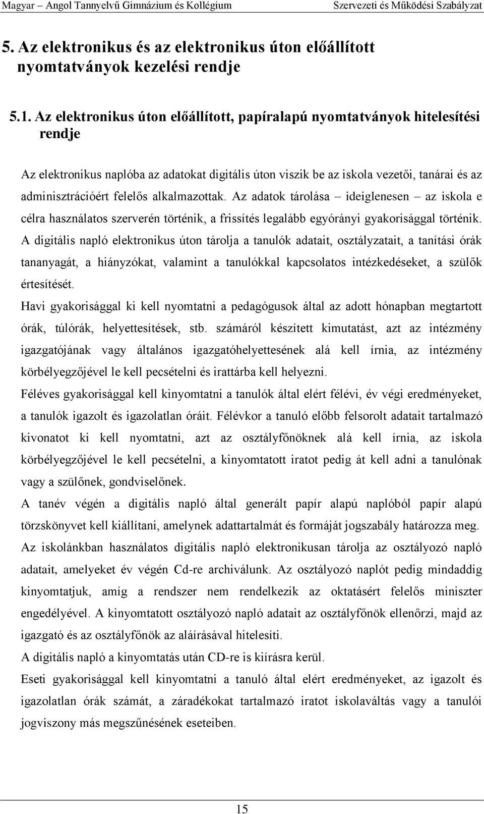 alkalmazottak. Az adatok tárolása ideiglenesen az iskola e célra használatos szerverén történik, a frissítés legalább egyórányi gyakorisággal történik.