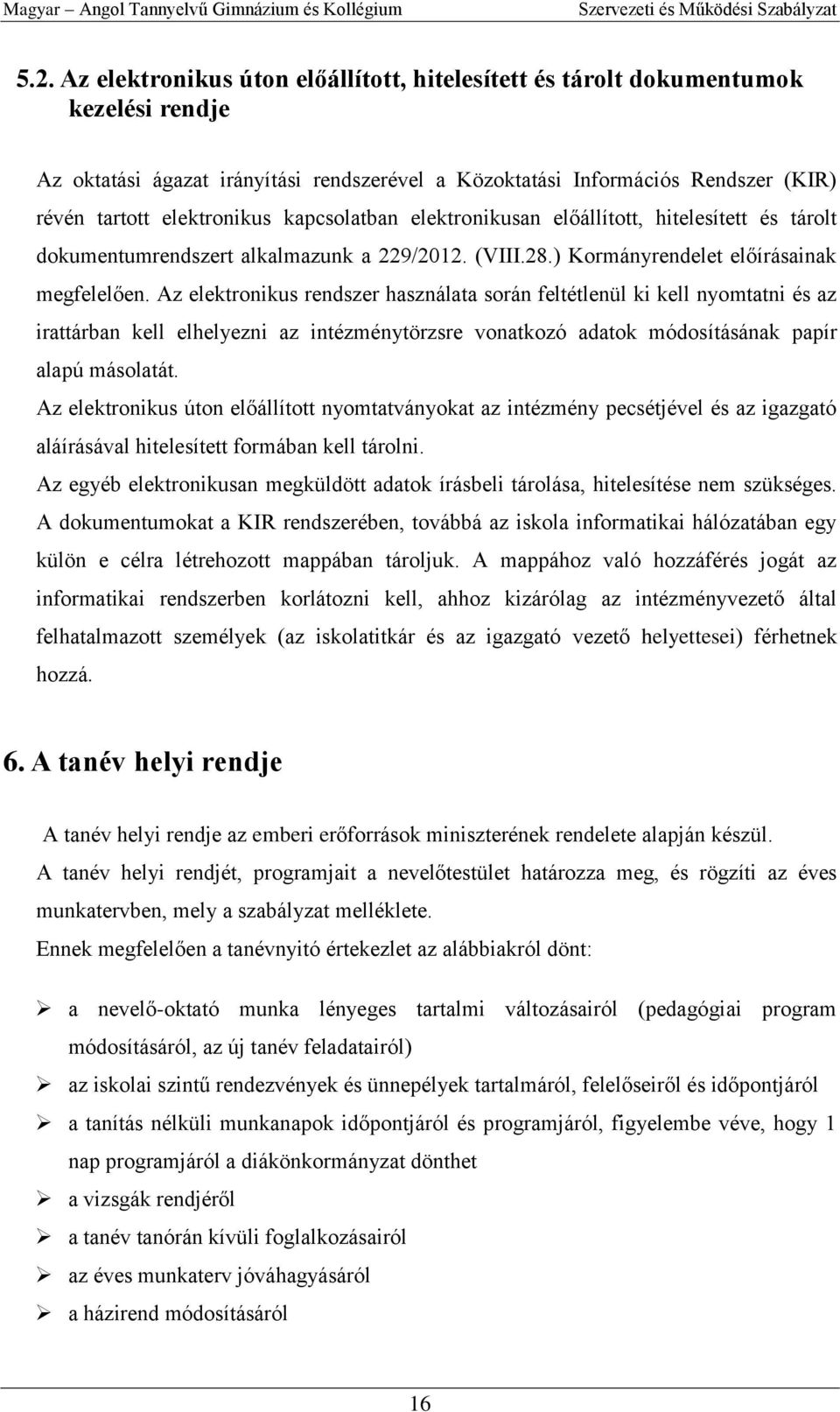 Az elektronikus rendszer használata során feltétlenül ki kell nyomtatni és az irattárban kell elhelyezni az intézménytörzsre vonatkozó adatok módosításának papír alapú másolatát.