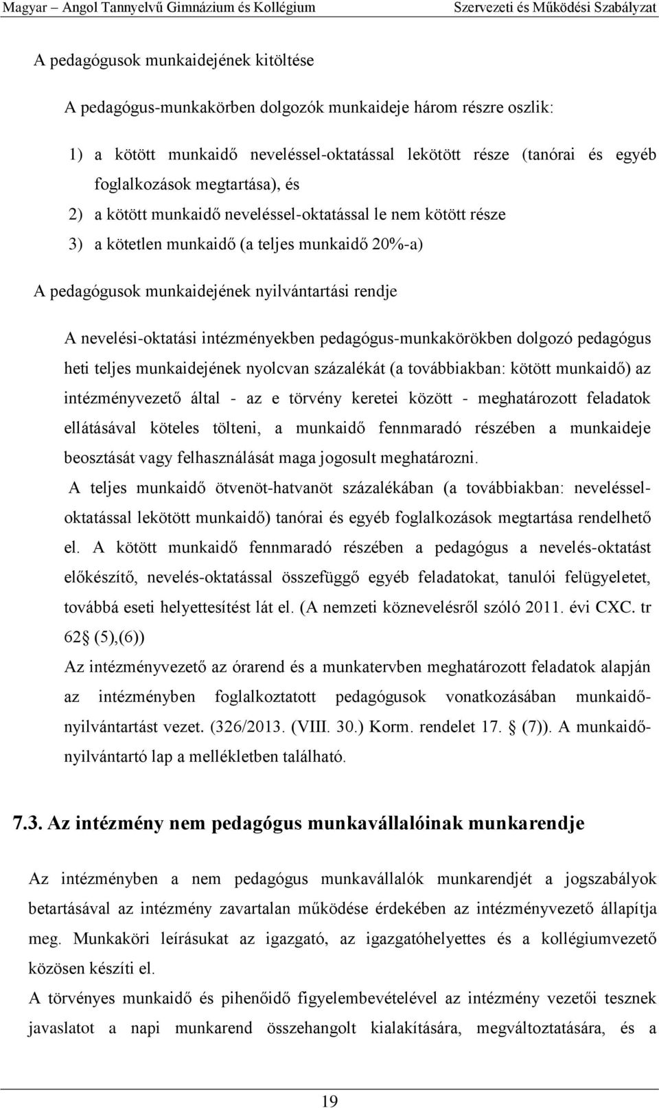 intézményekben pedagógus-munkakörökben dolgozó pedagógus heti teljes munkaidejének nyolcvan százalékát (a továbbiakban: kötött munkaidő) az intézményvezető által - az e törvény keretei között -