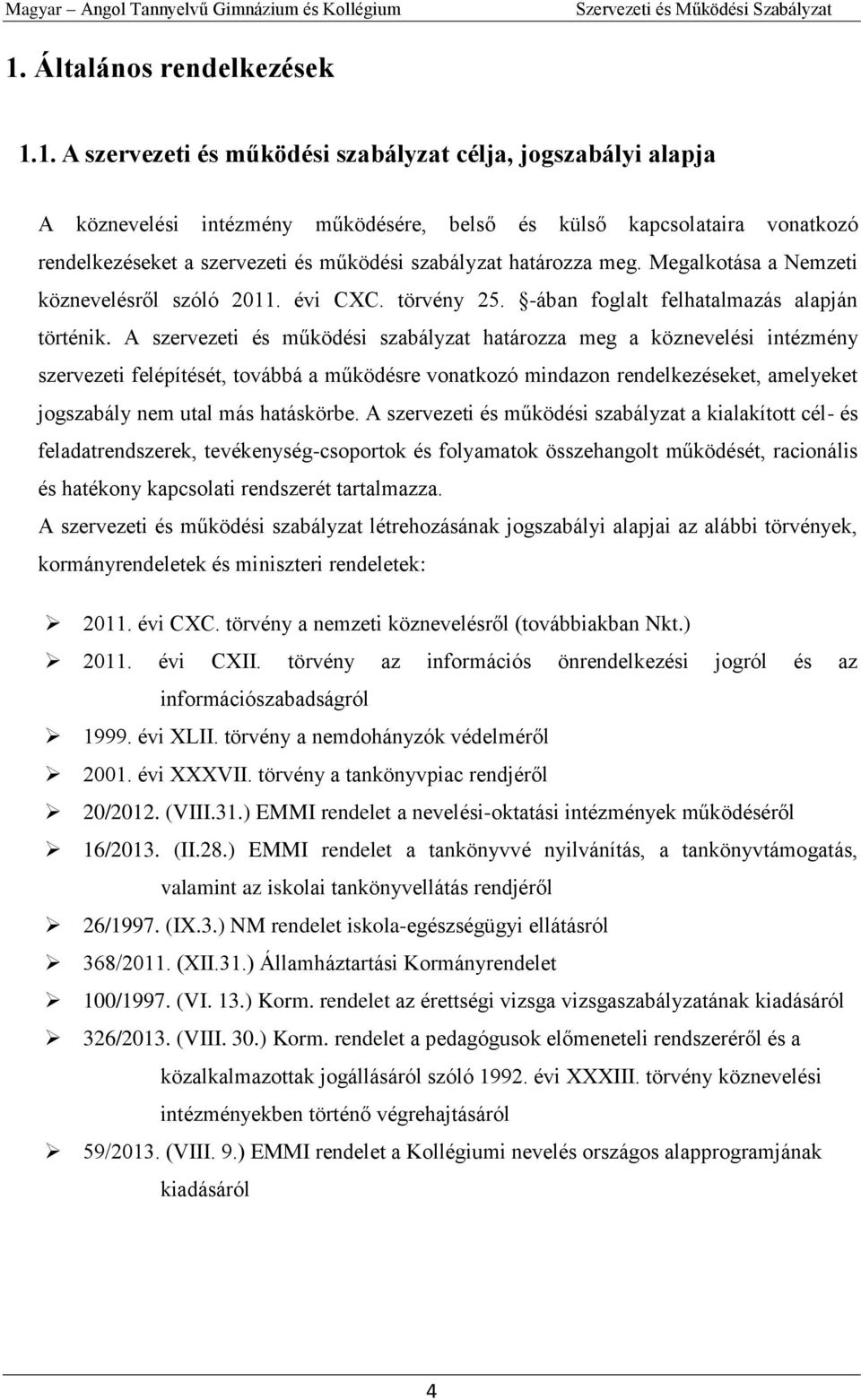 A szervezeti és működési szabályzat határozza meg a köznevelési intézmény szervezeti felépítését, továbbá a működésre vonatkozó mindazon rendelkezéseket, amelyeket jogszabály nem utal más hatáskörbe.