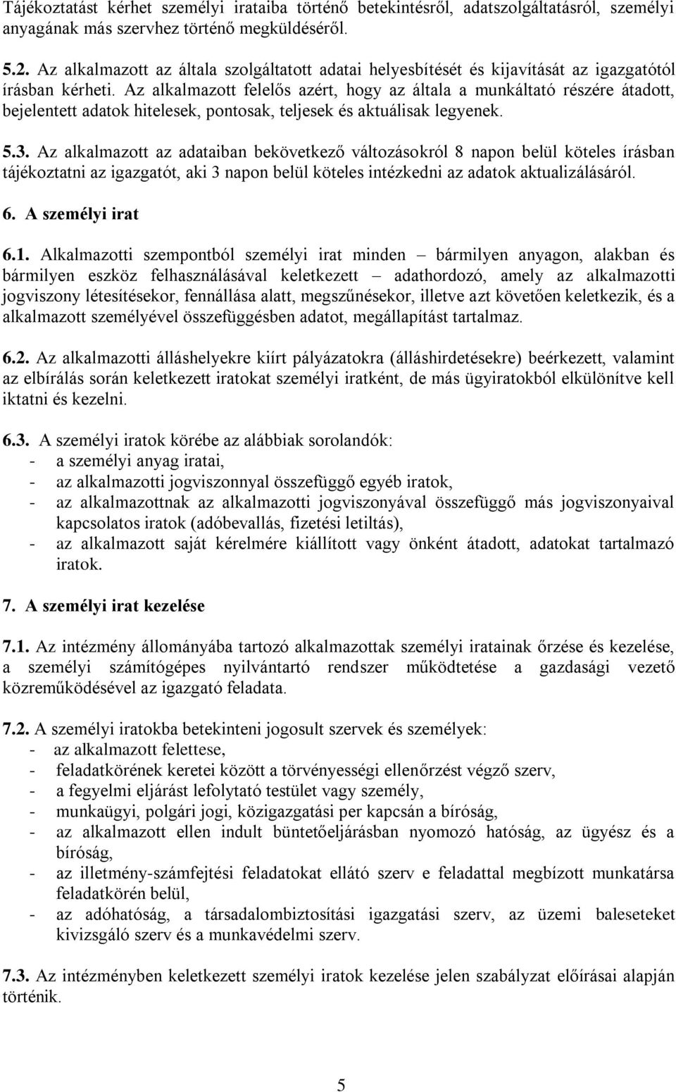 Az alkalmazott felelős azért, hogy az általa a munkáltató részére átadott, bejelentett adatok hitelesek, pontosak, teljesek és aktuálisak legyenek. 5.3.