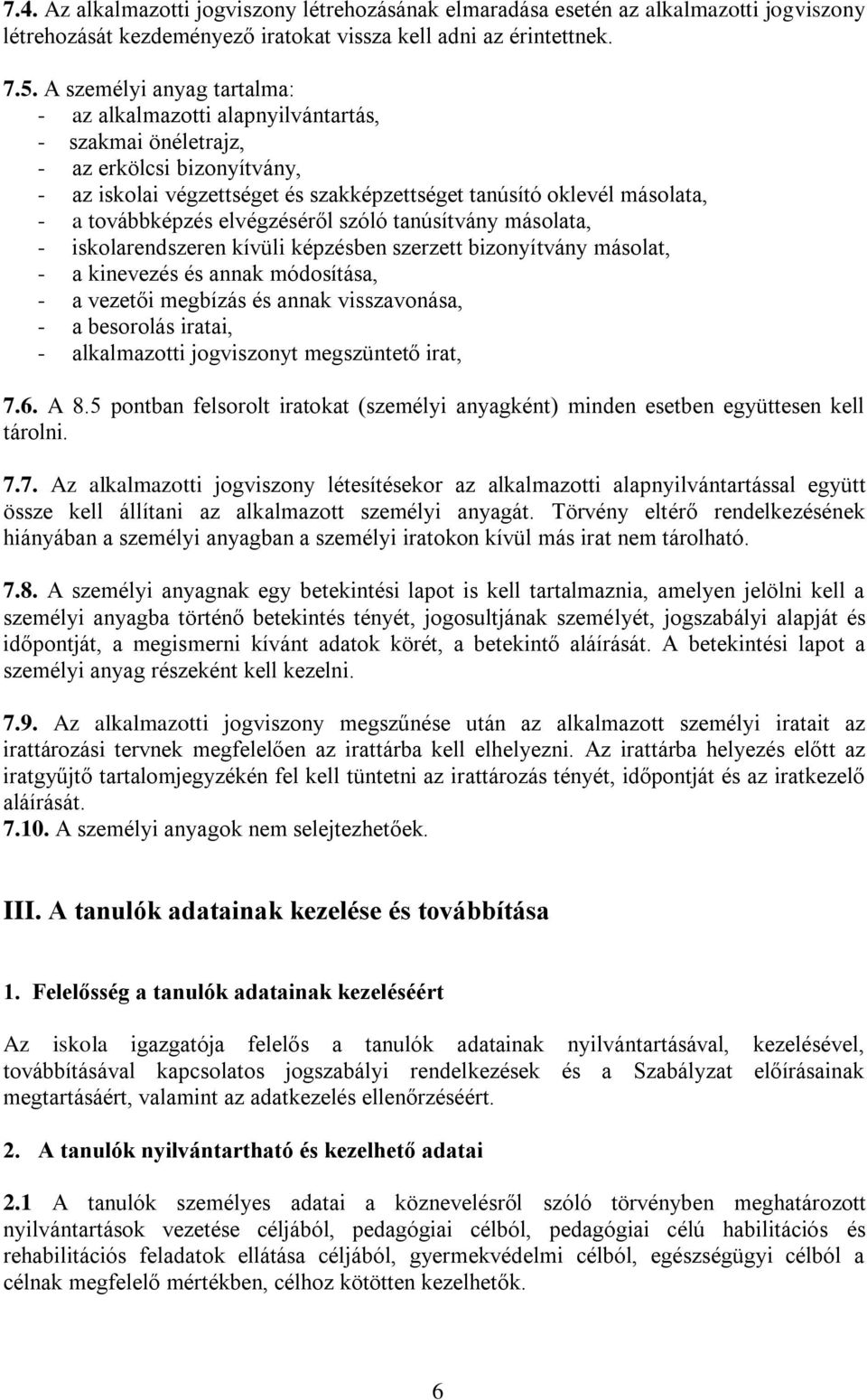 továbbképzés elvégzéséről szóló tanúsítvány másolata, - iskolarendszeren kívüli képzésben szerzett bizonyítvány másolat, - a kinevezés és annak módosítása, - a vezetői megbízás és annak visszavonása,