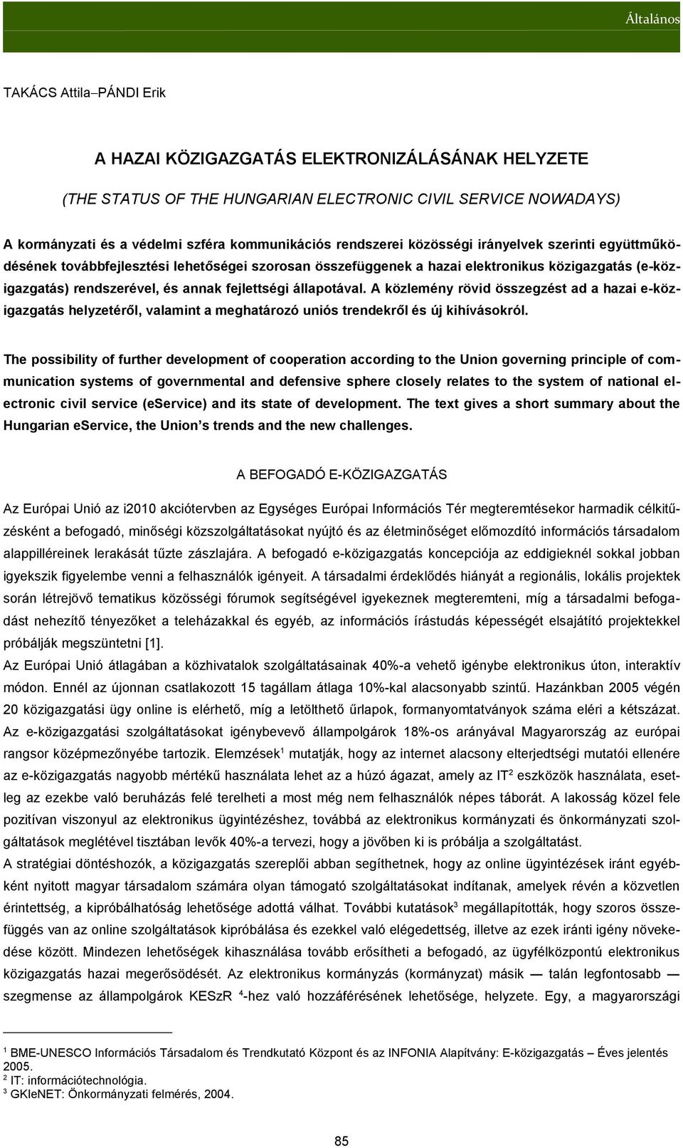 A közlemény rövid összegzést ad a hazai e-közigazgatás helyzetéről, valamint a meghatározó uniós trendekről és új kihívásokról.