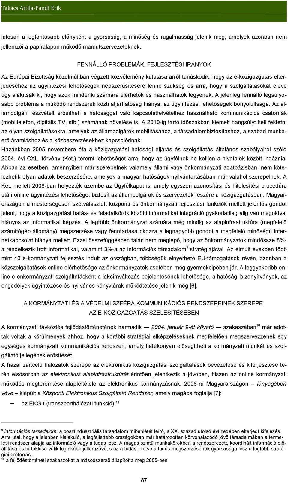 népszerűsítésére lenne szükség és arra, hogy a szolgáltatásokat eleve úgy alakítsák ki, hogy azok mindenki számára elérhetők és használhatók legyenek.