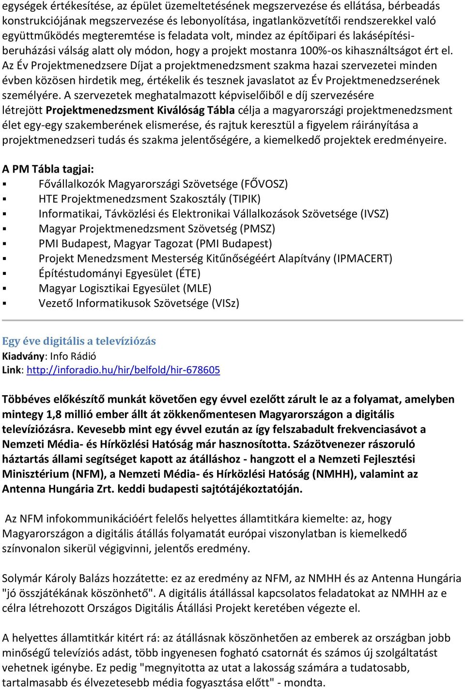 Az Év Projektmenedzsere Díjat a projektmenedzsment szakma hazai szervezetei minden évben közösen hirdetik meg, értékelik és tesznek javaslatot az Év Projektmenedzserének személyére.