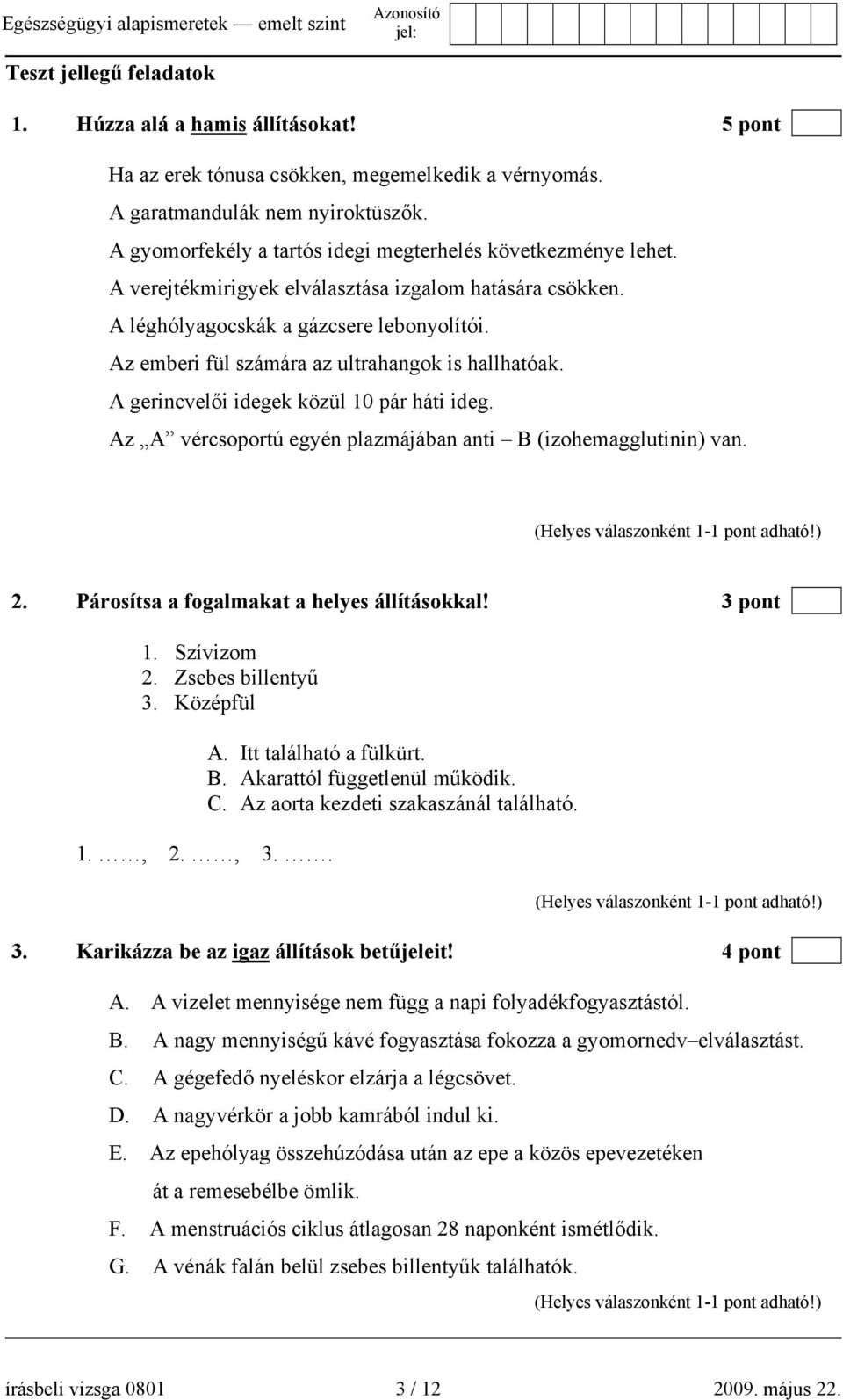 Az emberi fül számára az ultrahangok is hallhatóak. A gerincvelői idegek közül 10 pár háti ideg. Az A vércsoportú egyén plazmájában anti B (izohemagglutinin) van. (Helyes válaszonként 11 pont adható!