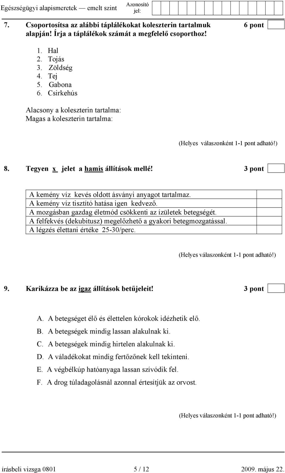 3 pont A kemény víz kevés oldott ásványi anyagot tartalmaz. A kemény víz tisztító hatása igen kedvező. A mozgásban gazdag életmód csökkenti az ízületek betegségét.