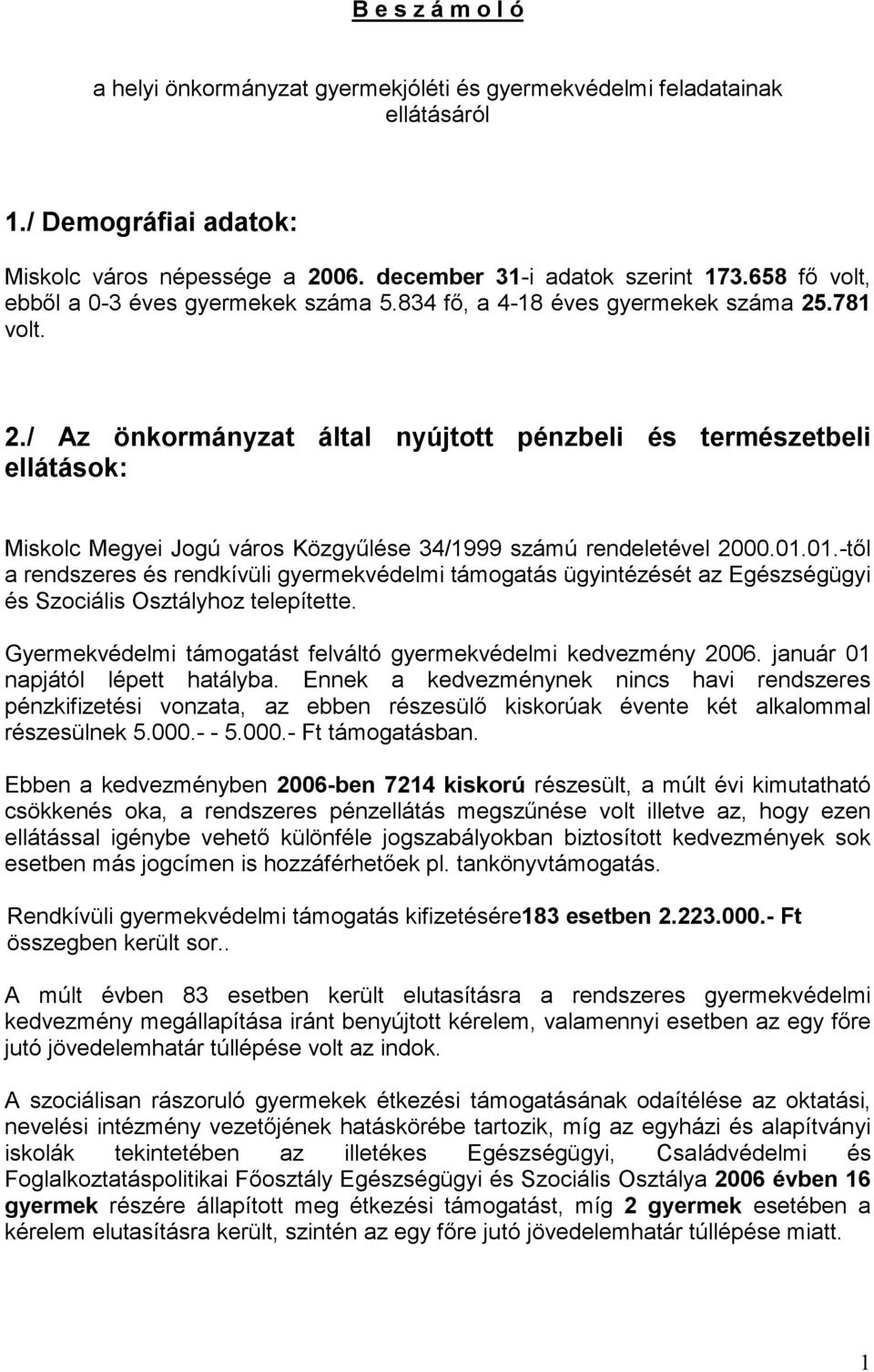 .781 volt. 2./ Az önkormányzat által nyújtott pénzbeli és természetbeli ellátások: Miskolc Megyei Jogú város Közgyűlése 34/1999 számú rendeletével 2000.01.