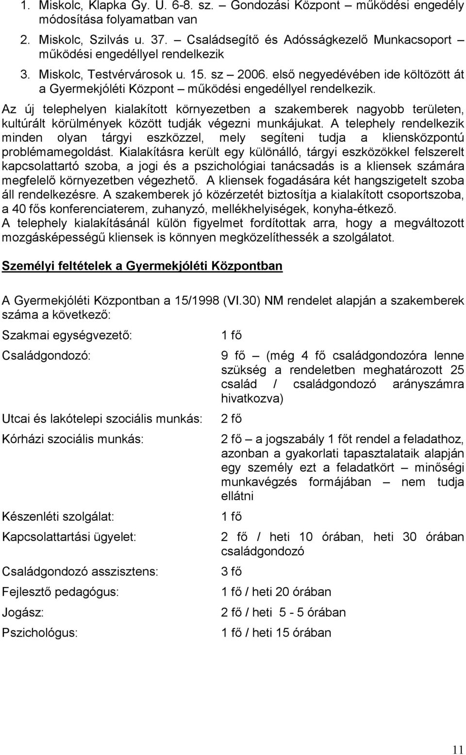 első negyedévében ide költözött át a Gyermekjóléti Központ működési engedéllyel rendelkezik.