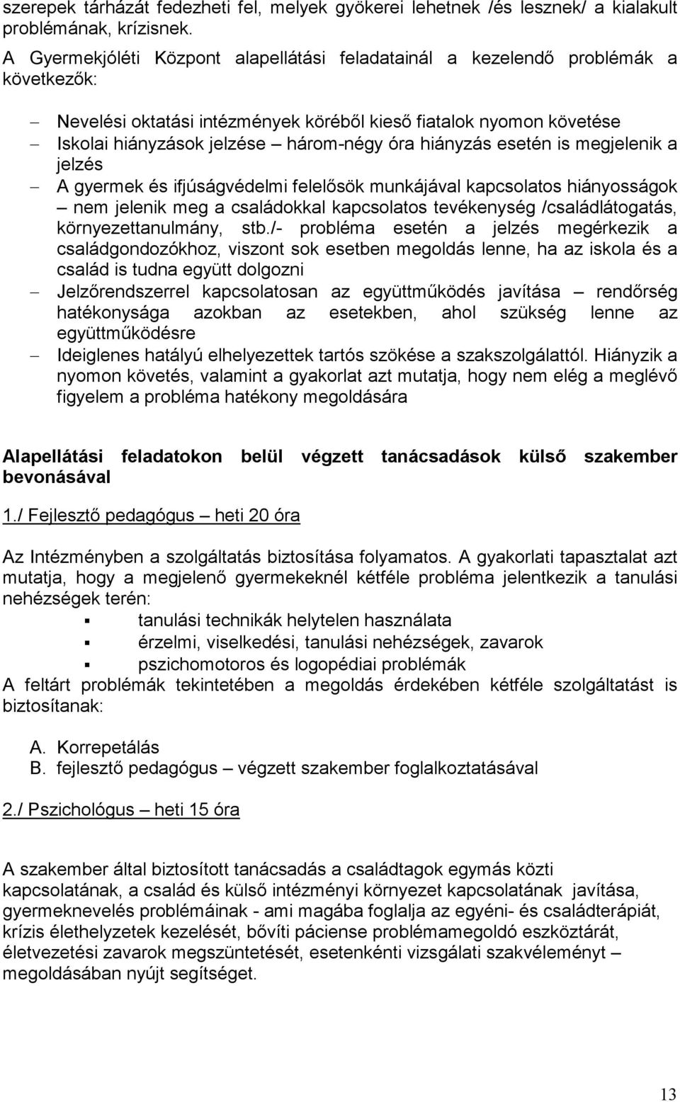 hiányzás esetén is megjelenik a jelzés A gyermek és ifjúságvédelmi felelősök munkájával kapcsolatos hiányosságok nem jelenik meg a családokkal kapcsolatos tevékenység /családlátogatás,