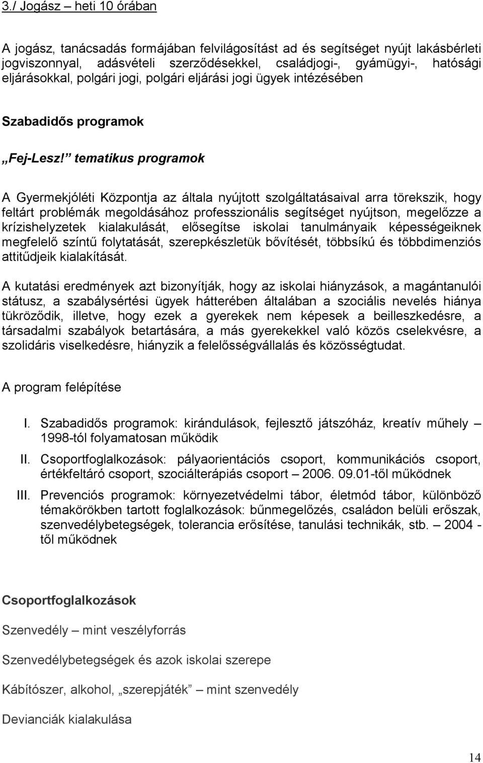 tematikus programok A Gyermekjóléti Központja az általa nyújtott szolgáltatásaival arra törekszik, hogy feltárt problémák megoldásához professzionális segítséget nyújtson, megelőzze a krízishelyzetek