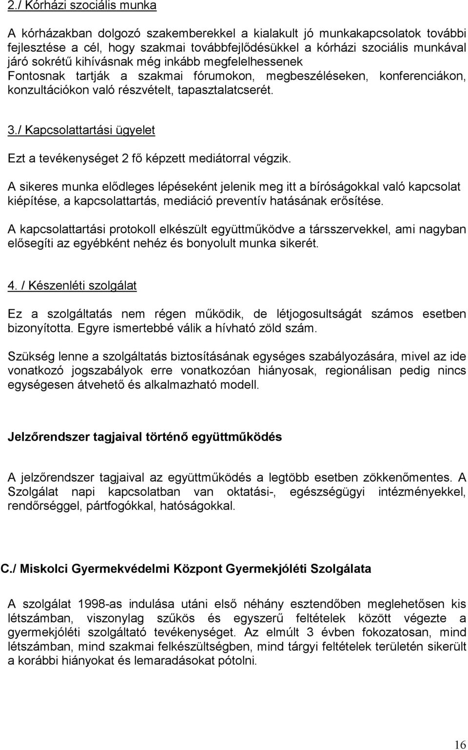 / Kapcsolattartási ügyelet Ezt a tevékenységet 2 fő képzett mediátorral végzik.