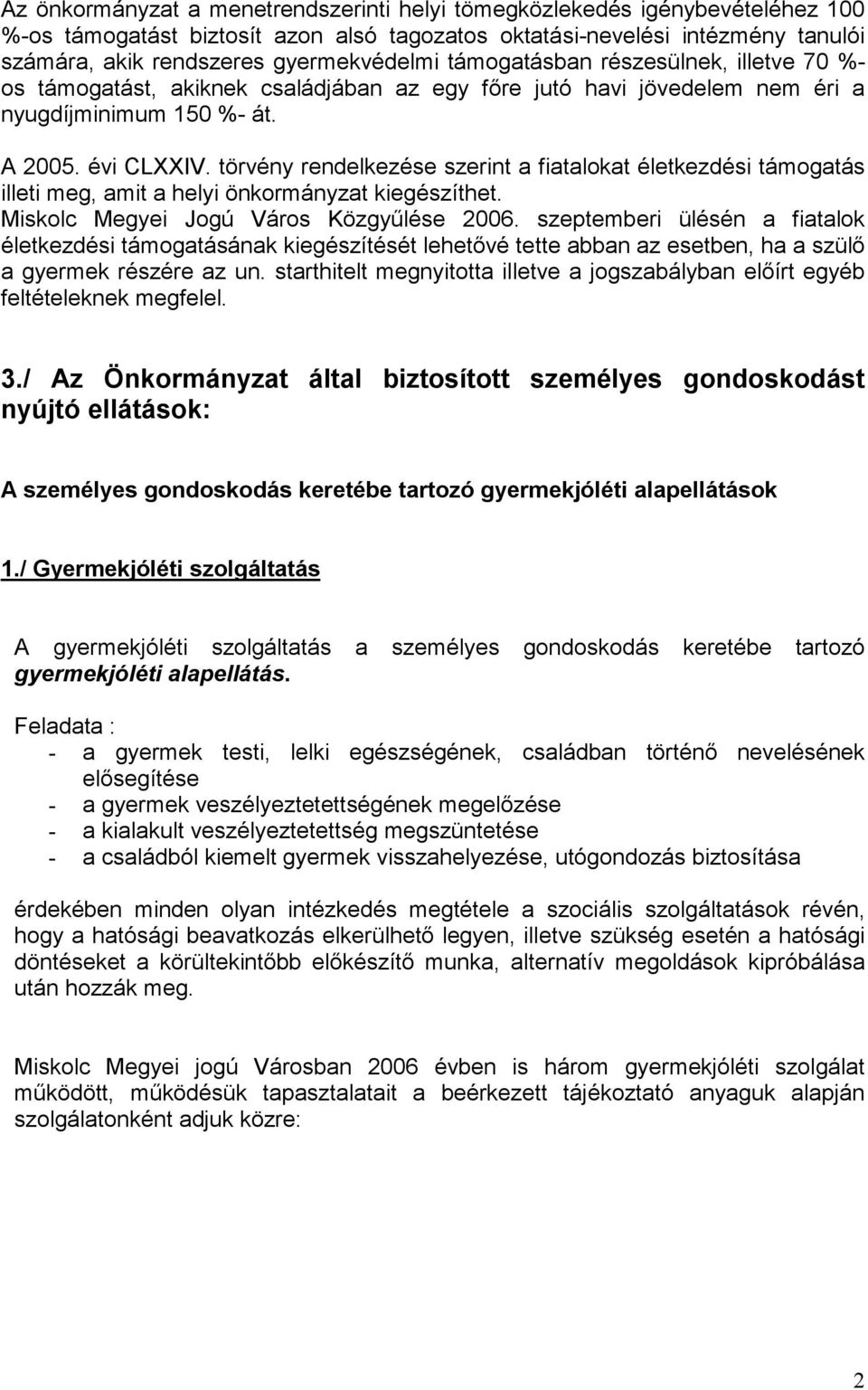 törvény rendelkezése szerint a fiatalokat életkezdési támogatás illeti meg, amit a helyi önkormányzat kiegészíthet. Miskolc Megyei Jogú Város Közgyűlése 2006.