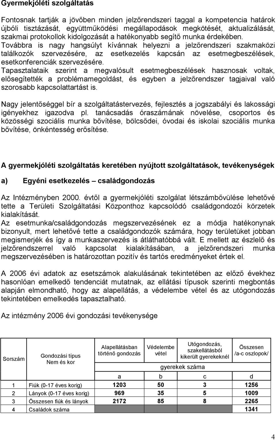 Továbbra is nagy hangsúlyt kívánnak helyezni a jelzőrendszeri szakmaközi találkozók szervezésére, az esetkezelés kapcsán az esetmegbeszélések, esetkonferenciák szervezésére.