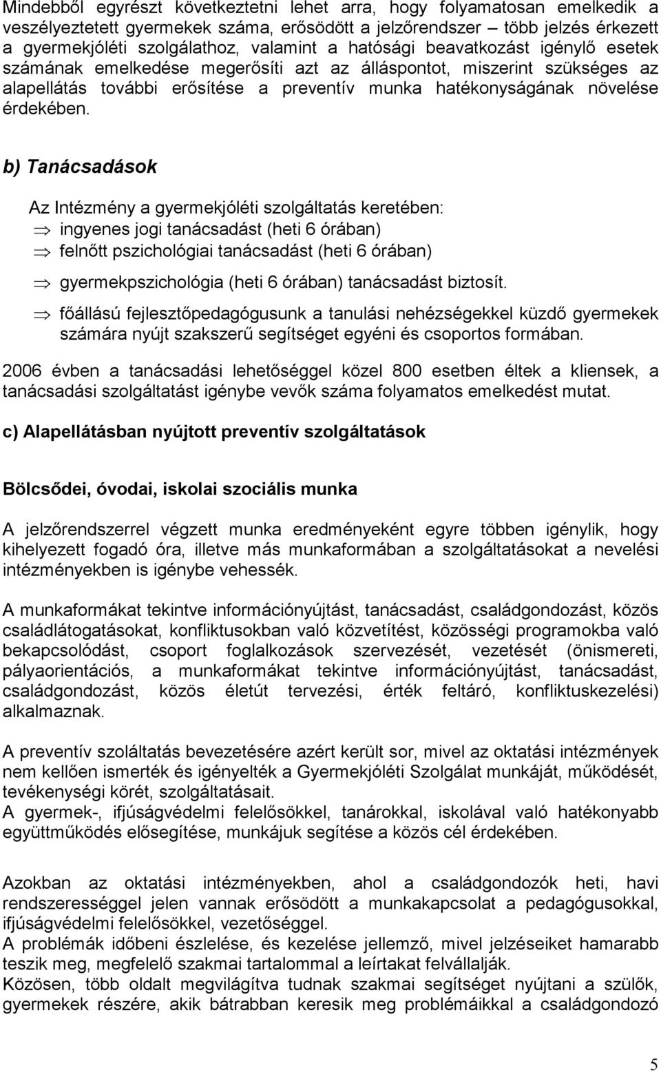 b) Tanácsadások Az Intézmény a gyermekjóléti szolgáltatás keretében: ingyenes jogi tanácsadást (heti 6 órában) felnőtt pszichológiai tanácsadást (heti 6 órában) gyermekpszichológia (heti 6 órában)