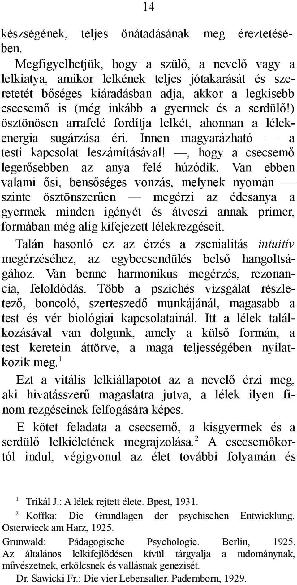 ) ösztönösen arrafelé fordítja lelkét, ahonnan a lélekenergia sugárzása éri. Innen magyarázható a testi kapcsolat leszámításával!, hogy a csecsemő legerősebben az anya felé húzódik.