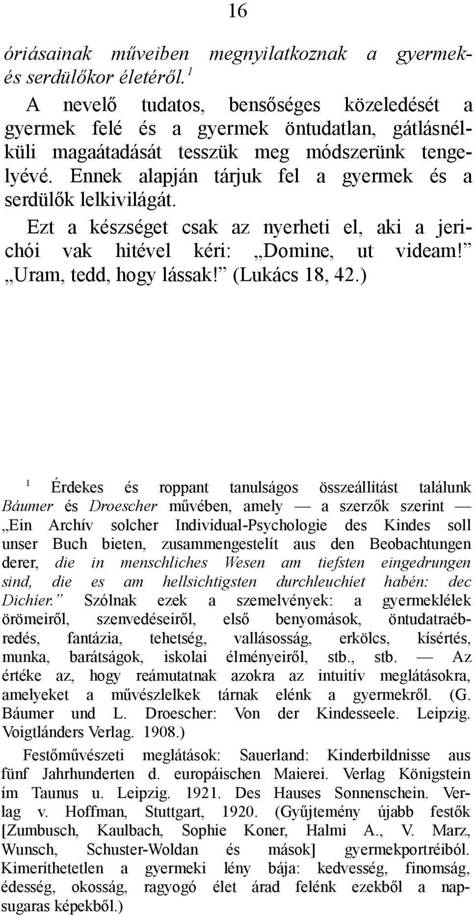 Ennek alapján tárjuk fel a gyermek és a serdülők lelkivilágát. Ezt a készséget csak az nyerheti el, aki a jerichói vak hitével kéri: Domine, ut videam! Uram, tedd, hogy lássak! (Lukács 18, 42.