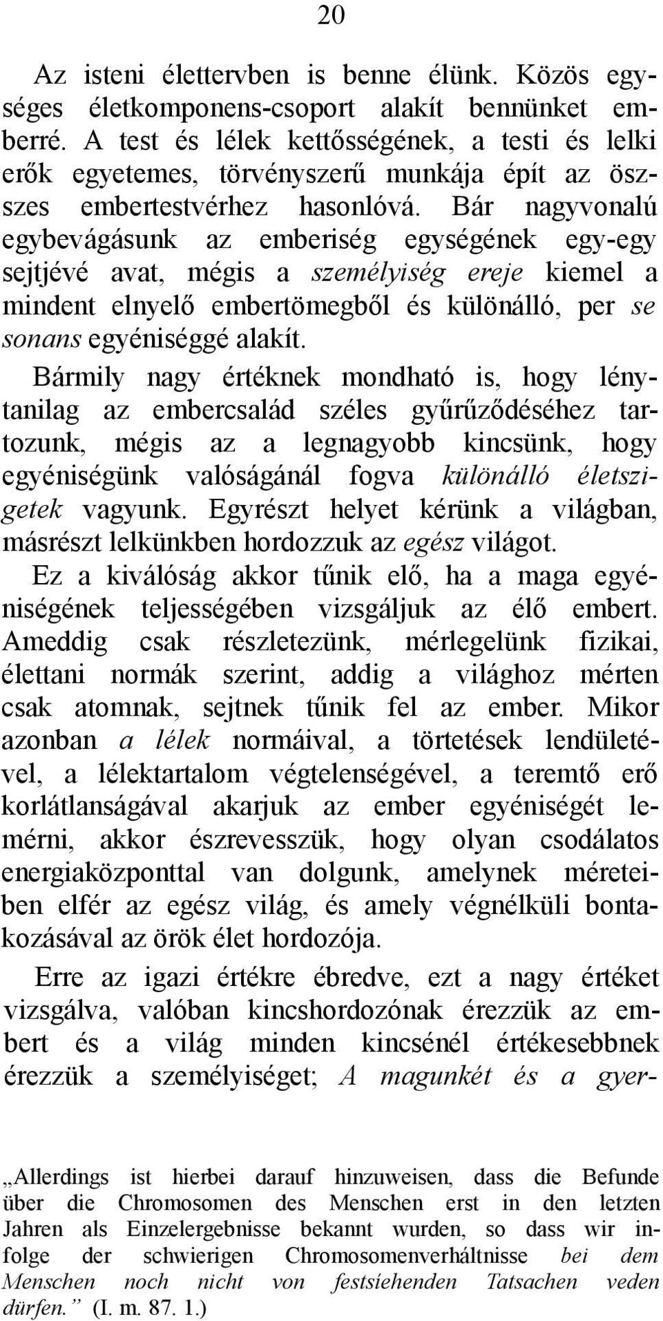 Bár nagyvonalú egybevágásunk az emberiség egységének egy-egy sejtjévé avat, mégis a személyiség ereje kiemel a mindent elnyelő embertömegből és különálló, per se sonans egyéniséggé alakít.