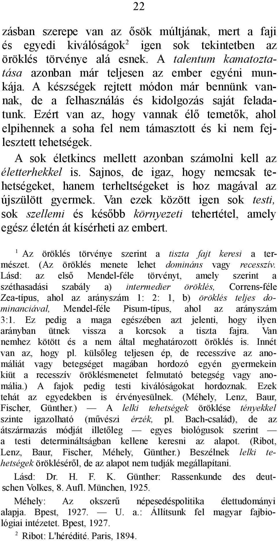 Ezért van az, hogy vannak élő temetők, ahol elpihennek a soha fel nem támasztott és ki nem fejlesztett tehetségek. A sok életkincs mellett azonban számolni kell az életterhekkel is.