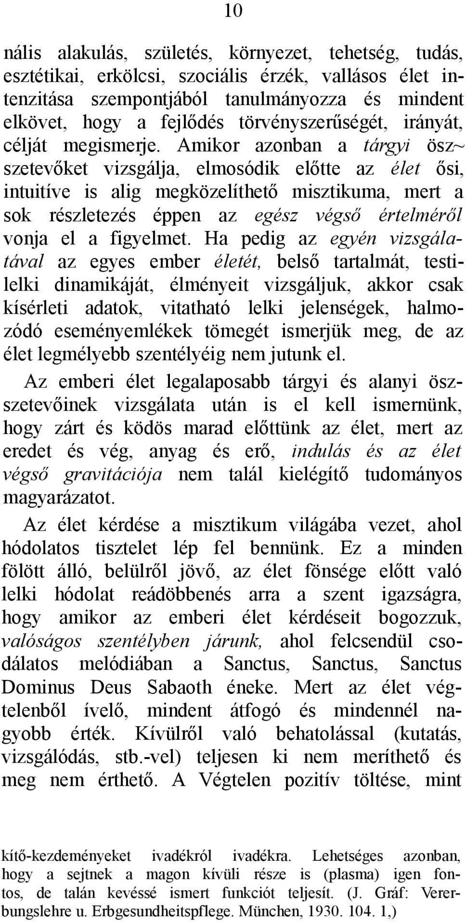 Amikor azonban a tárgyi ösz~ szetevőket vizsgálja, elmosódik előtte az élet ősi, intuitíve is alig megközelíthető misztikuma, mert a sok részletezés éppen az egész végső értelméről vonja el a