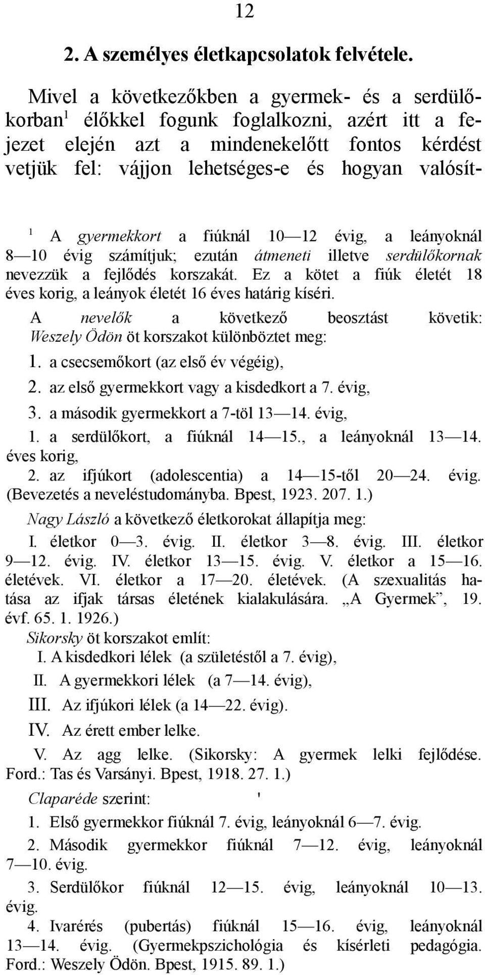 gyermekkort a fiúknál 10 12 évig, a leányoknál 8 10 évig számítjuk; ezután átmeneti illetve serdülőkornak nevezzük a fejlődés korszakát.