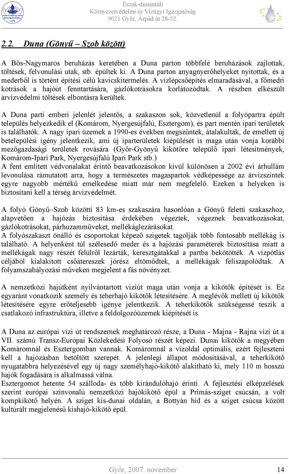 A vízlépcsőépítés elmaradásával, a főmedri kotrások a hajóút fenntartására, gázlókotrásokra korlátozódtak. A részben elkészült árvízvédelmi töltések elbontásra kerültek.