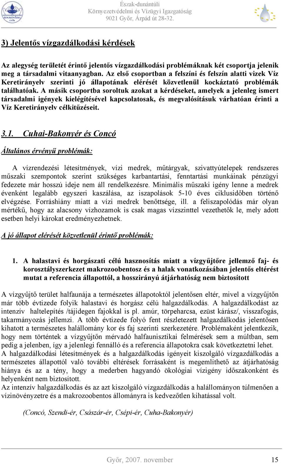 A másik csoportba soroltuk azokat a kérdéseket, amelyek a jelenleg ismert társadalmi igények kielégítésével kapcsolatosak, és megvalósításuk várhatóan érinti a Víz Keretirányelv célkitűzéseit. 3.1.