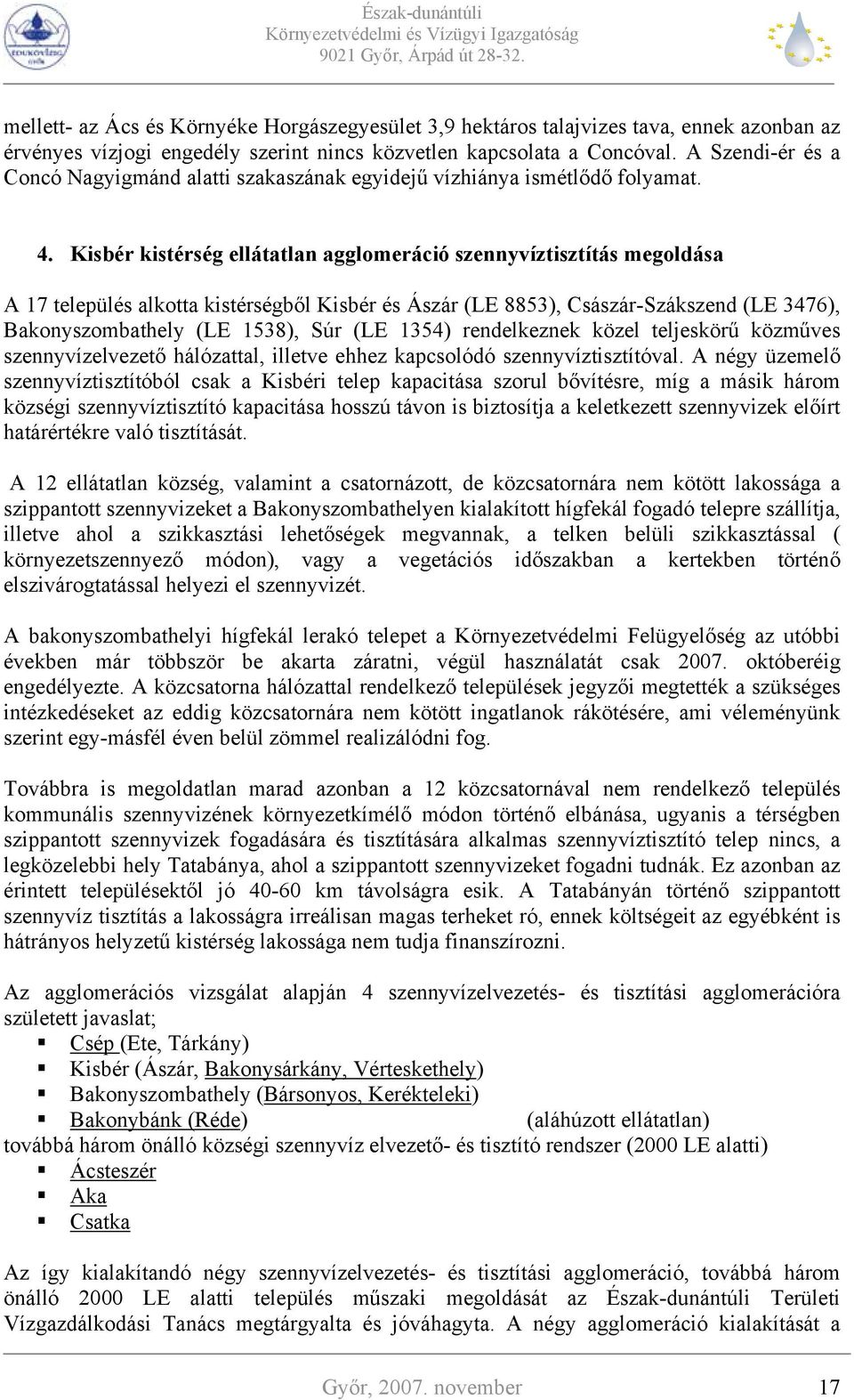 Kisbér kistérség ellátatlan agglomeráció szennyvíztisztítás megoldása A 17 település alkotta kistérségből Kisbér és Ászár (LE 8853), Császár-Szákszend (LE 3476), Bakonyszombathely (LE 1538), Súr (LE