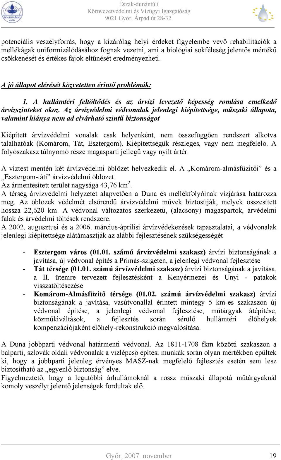 Az árvízvédelmi védvonalak jelenlegi kiépítettsége, műszaki állapota, valamint hiánya nem ad elvárható szintű biztonságot Kiépített árvízvédelmi vonalak csak helyenként, nem összefüggően rendszert