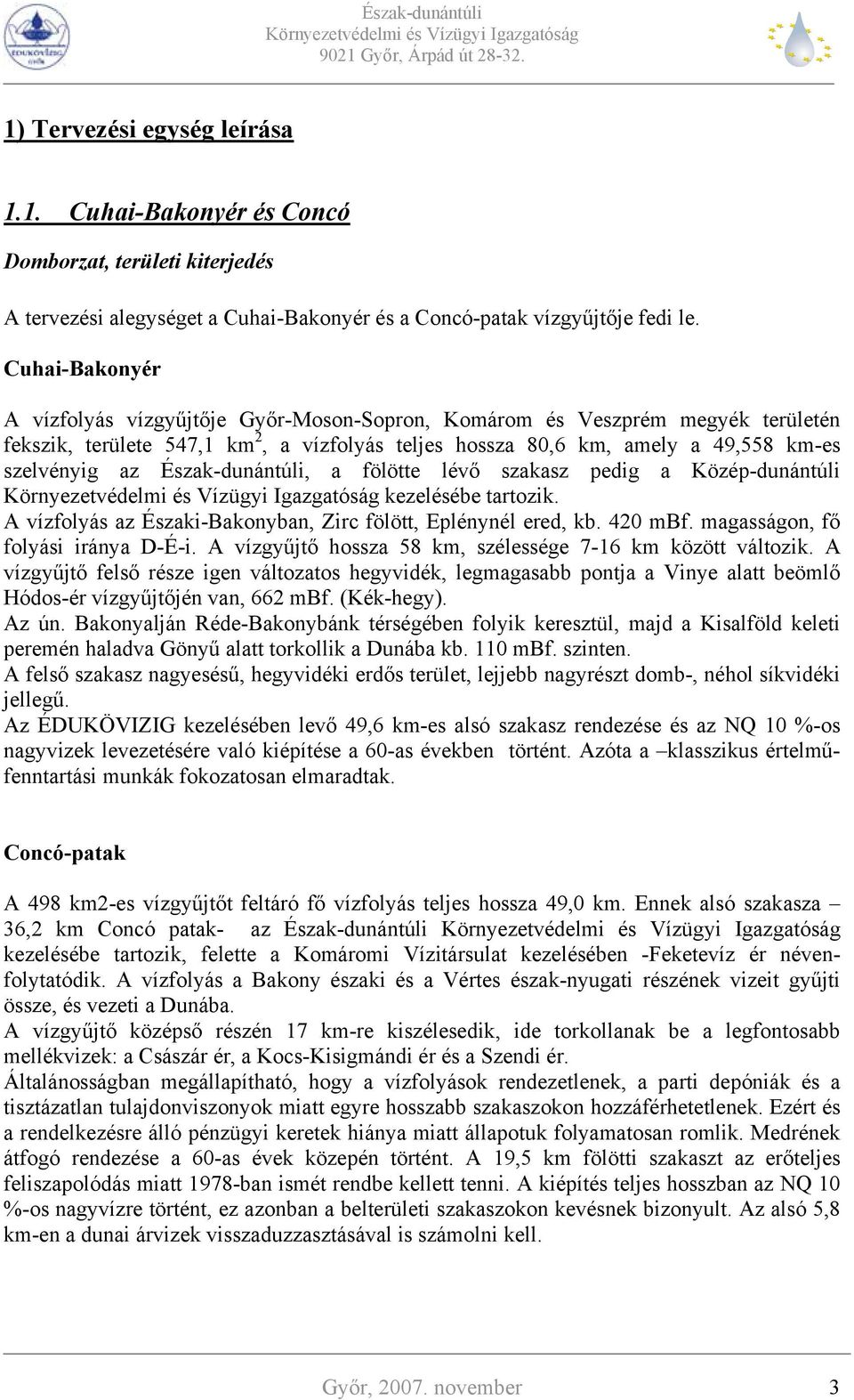 Észak-dunántúli, a fölötte lévő szakasz pedig a Közép-dunántúli kezelésébe tartozik. A vízfolyás az Északi-Bakonyban, Zirc fölött, Eplénynél ered, kb. 420 mbf. magasságon, fő folyási iránya D-É-i.