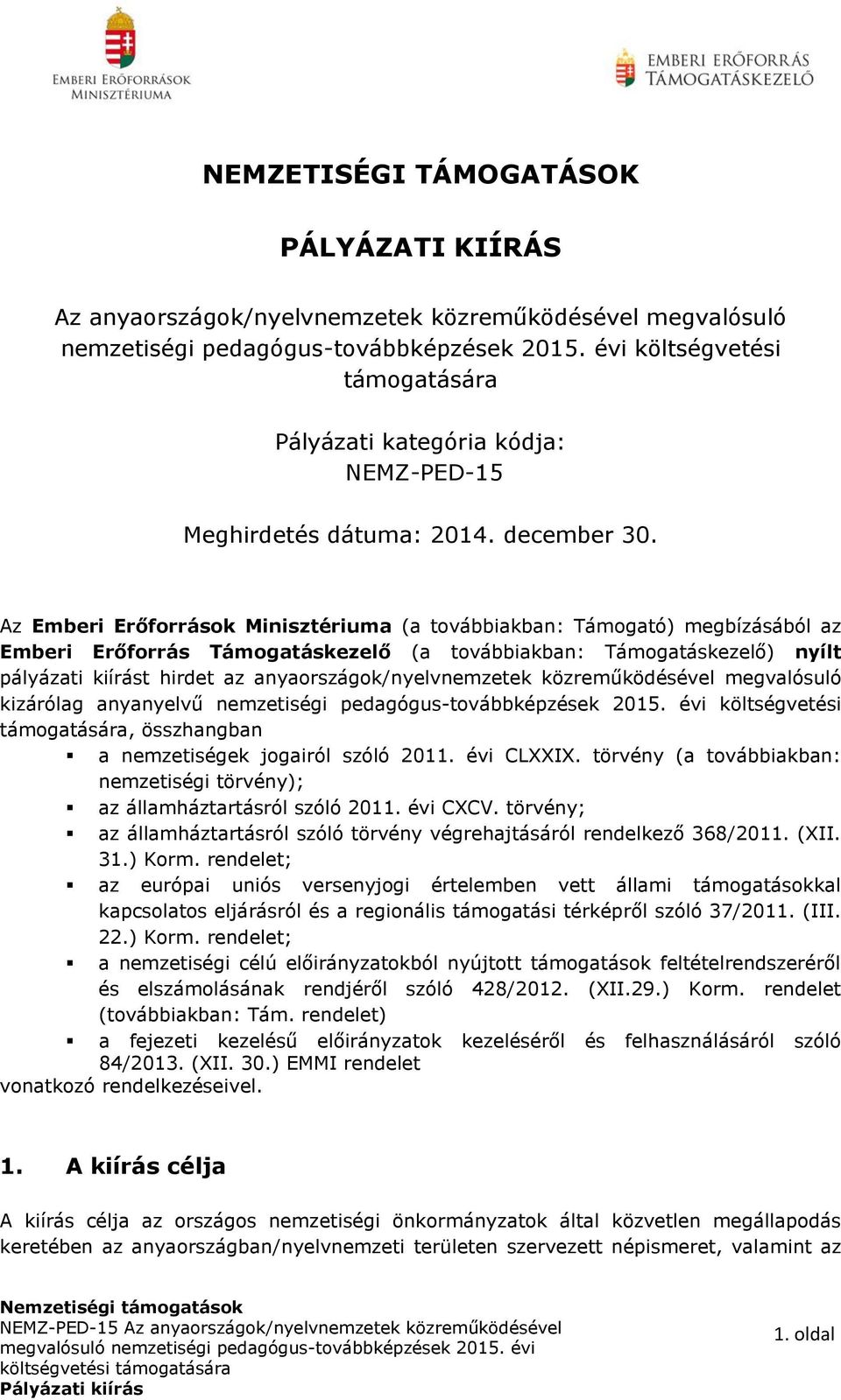 Az Emberi Erőforrások Minisztériuma (a továbbiakban: Támogató) megbízásából az Emberi Erőforrás Támogatáskezelő (a továbbiakban: Támogatáskezelő) nyílt pályázati kiírást hirdet az