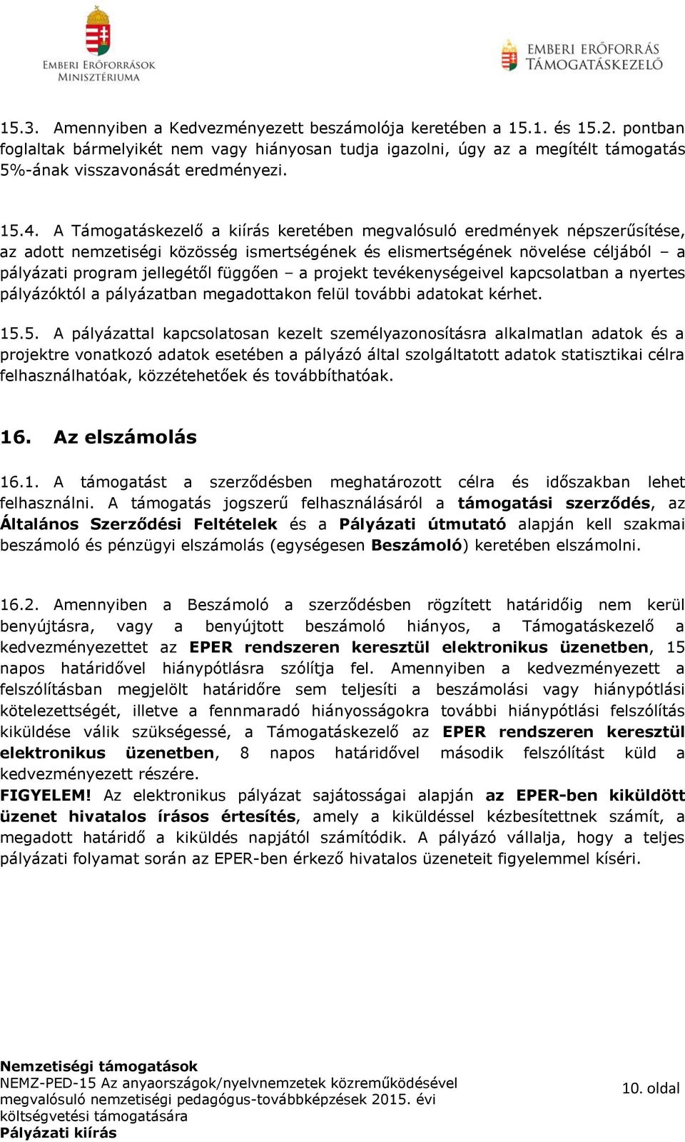 A Támogatáskezelő a kiírás keretében megvalósuló eredmények népszerűsítése, az adott nemzetiségi közösség ismertségének és elismertségének növelése céljából a pályázati program jellegétől függően a