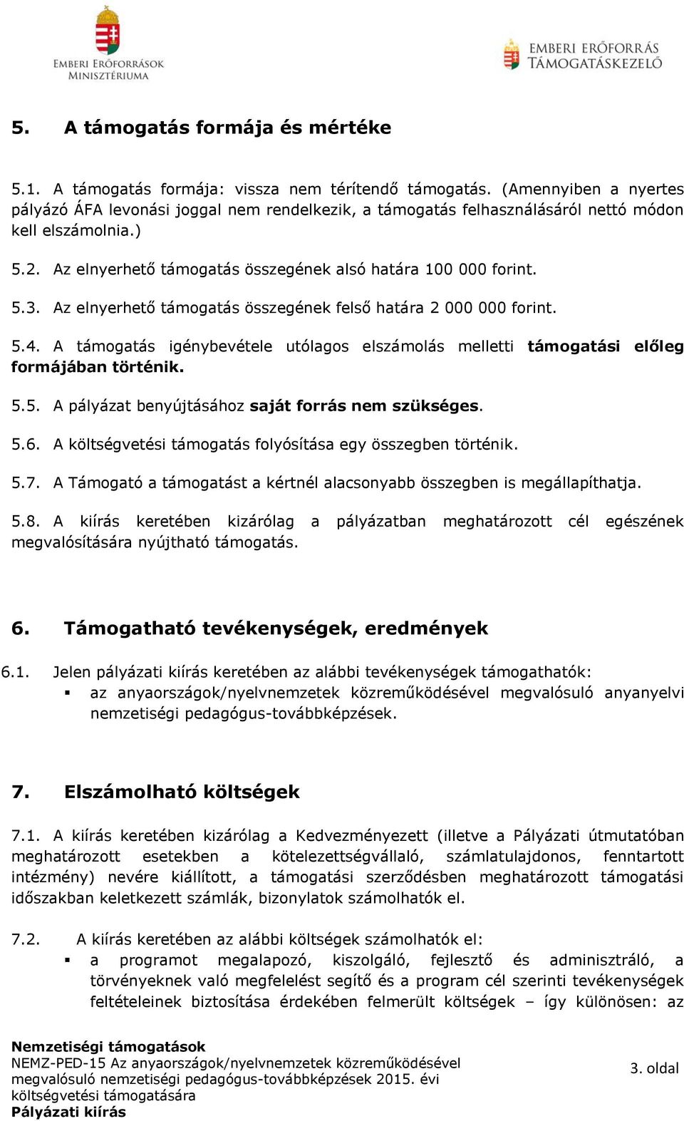 Az elnyerhető támogatás összegének felső határa 2 000 000 forint. 5.4. A támogatás igénybevétele utólagos elszámolás melletti támogatási előleg formájában történik. 5.5. A pályázat benyújtásához saját forrás nem szükséges.