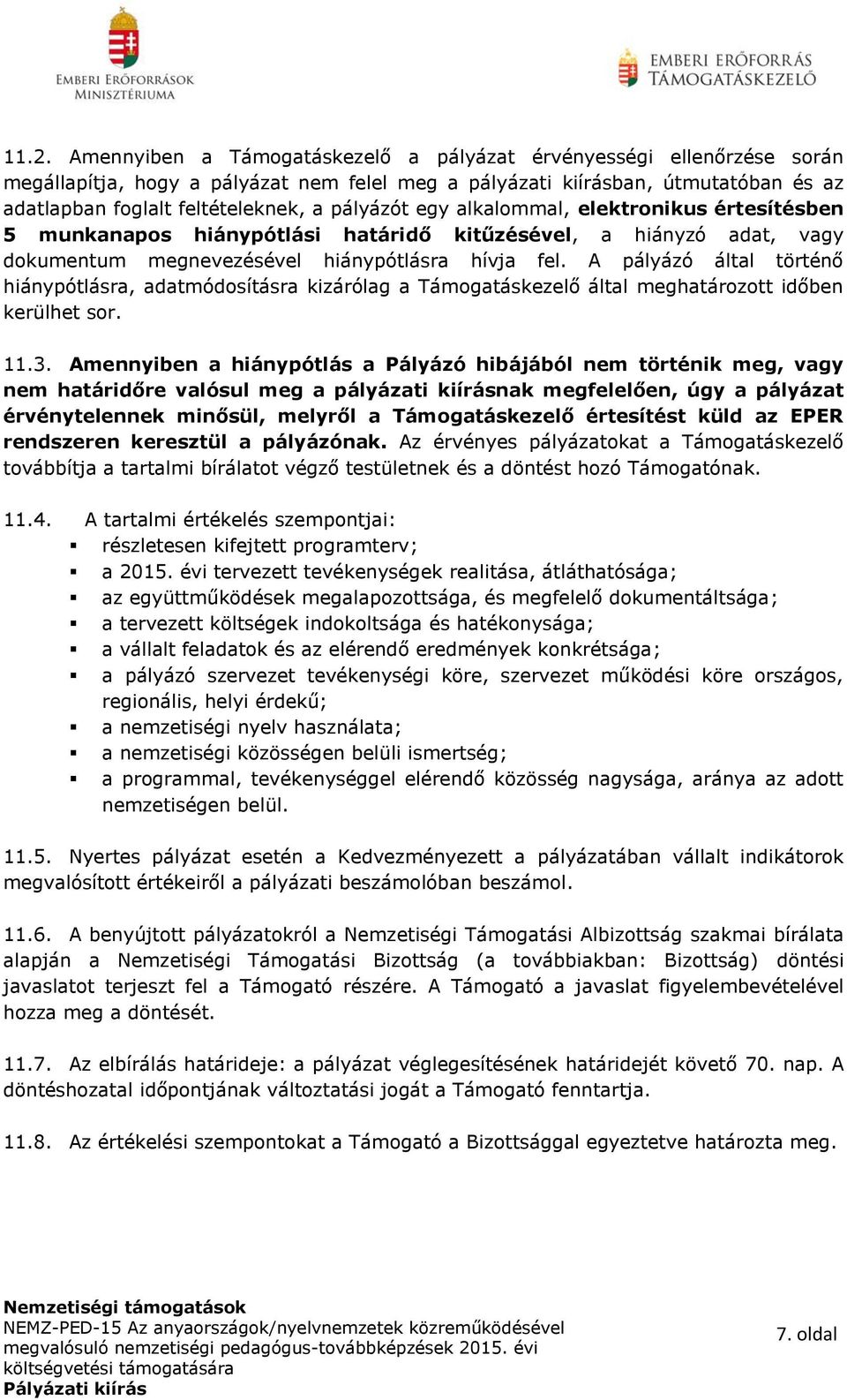 A pályázó által történő hiánypótlásra, adatmódosításra kizárólag a Támogatáskezelő által meghatározott időben kerülhet sor. 11.3.