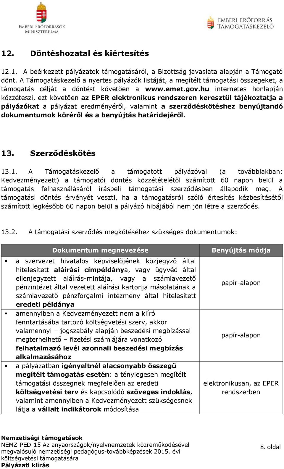 hu internetes honlapján közzéteszi, ezt követően az EPER elektronikus rendszeren keresztül tájékoztatja a pályázókat a pályázat eredményéről, valamint a szerződéskötéshez benyújtandó dokumentumok