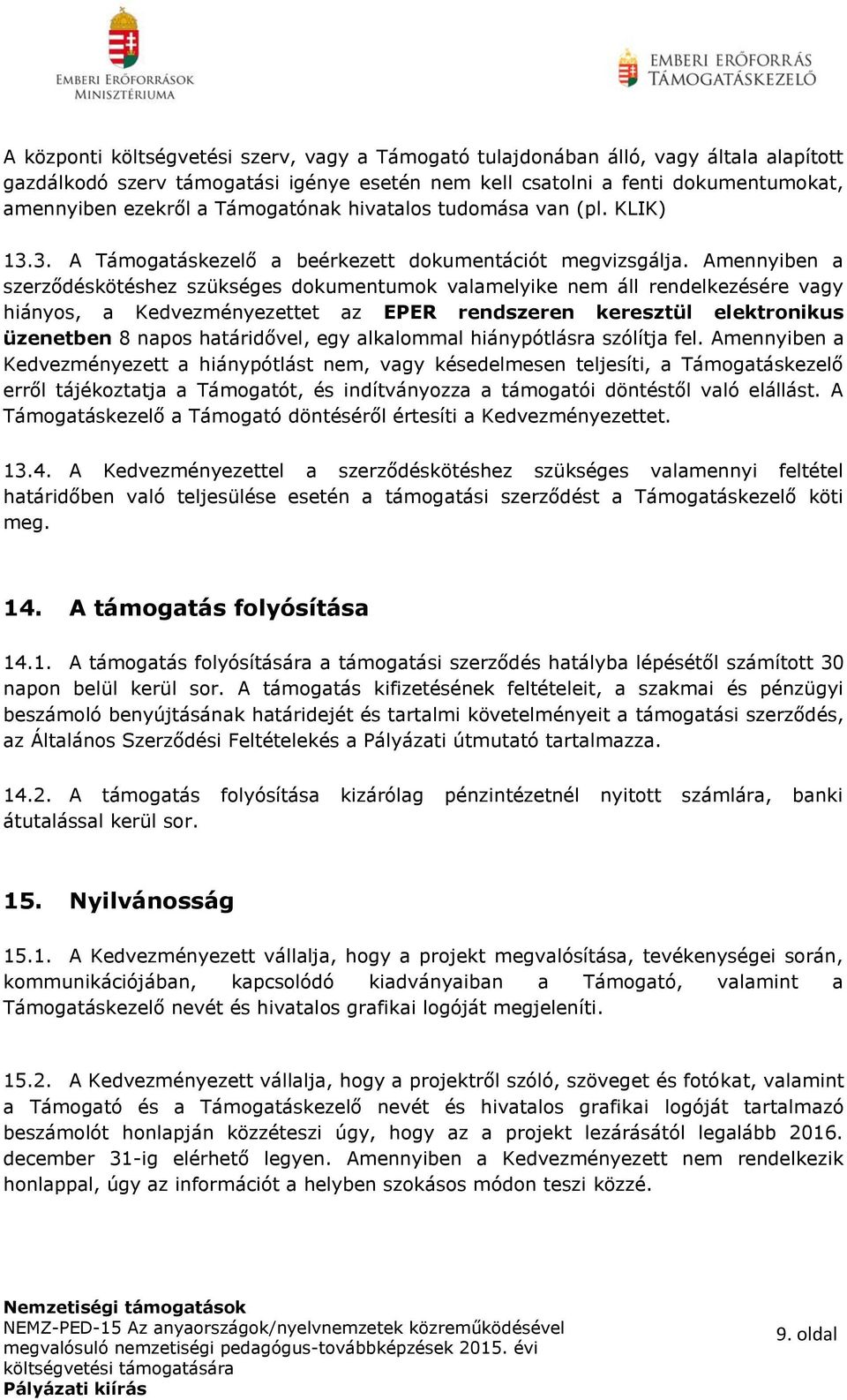 Amennyiben a szerződéskötéshez szükséges dokumentumok valamelyike nem áll rendelkezésére vagy hiányos, a Kedvezményezettet az EPER rendszeren keresztül elektronikus üzenetben 8 napos határidővel, egy