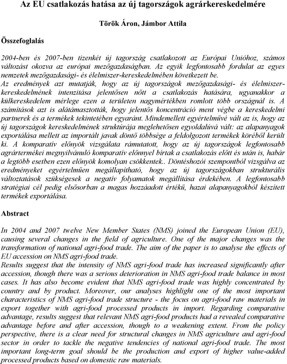 Az eredmények azt mutatják, hogy az új tagországok mezőgazdasági- és élelmiszerkereskedelmének intenzitása jelentősen nőtt a csatlakozás hatására, ugyanakkor a külkereskedelem mérlege ezen a