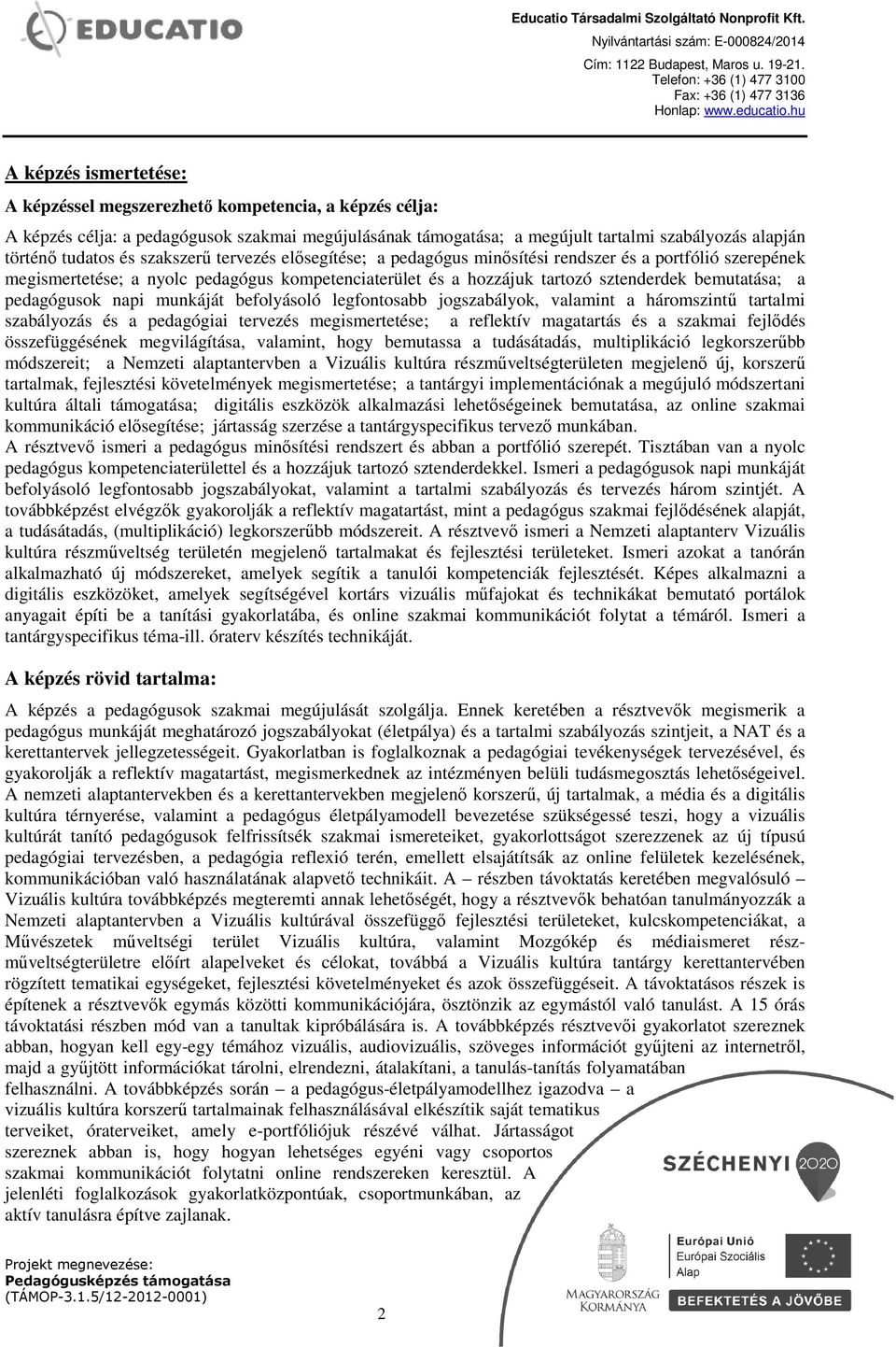 pedagógusok napi munkáját befolyásoló legfontosabb jogszabályok, valamint a háromszintű tartalmi szabályozás és a pedagógiai tervezés megismertetése; a reflektív magatartás és a szakmai fejlődés