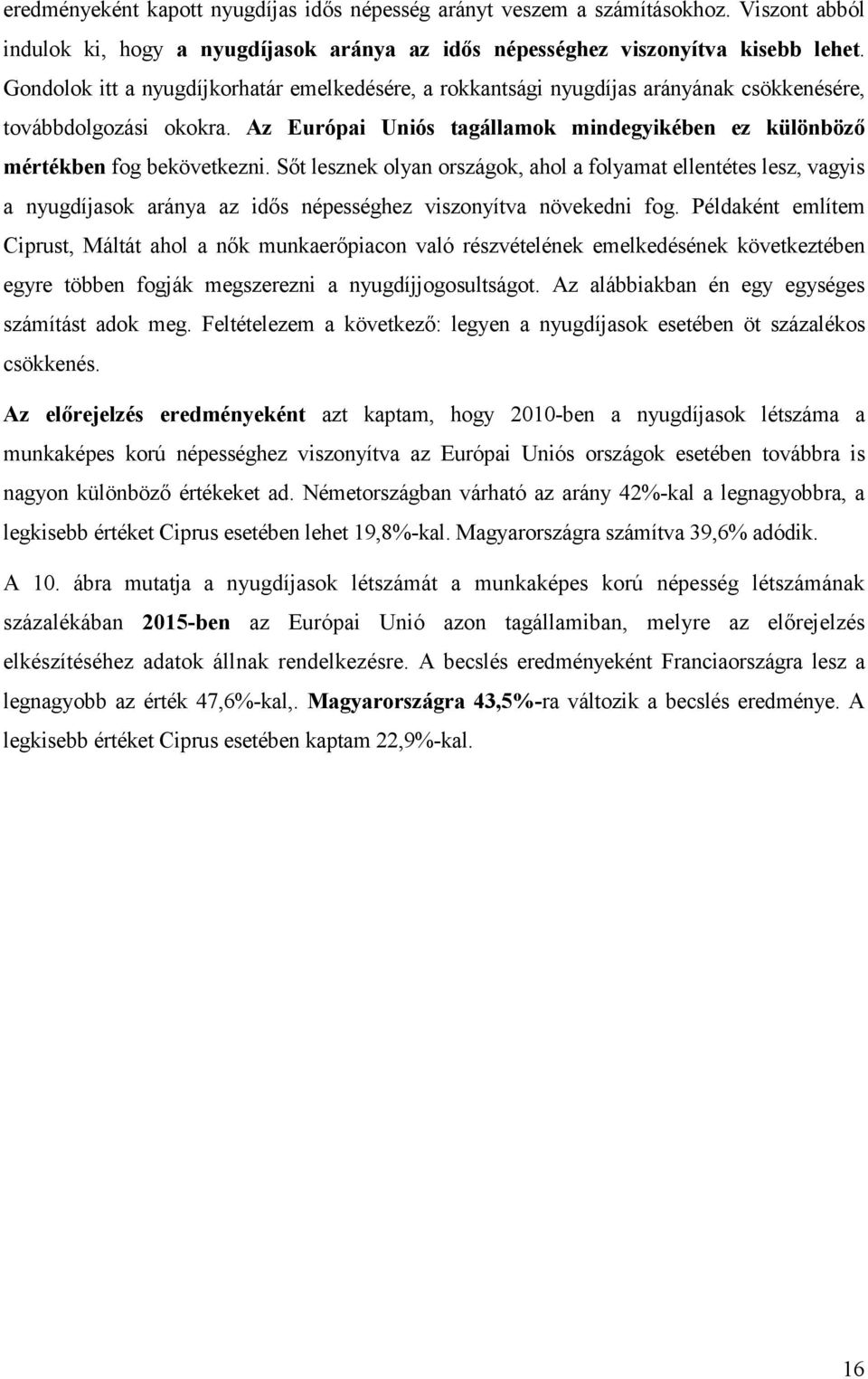 Sıt lesznek olyan országok, ahol a folyamat ellentétes lesz, vagyis a nyugdíjasok aránya az idıs népességhez viszonyítva növekedni fog.