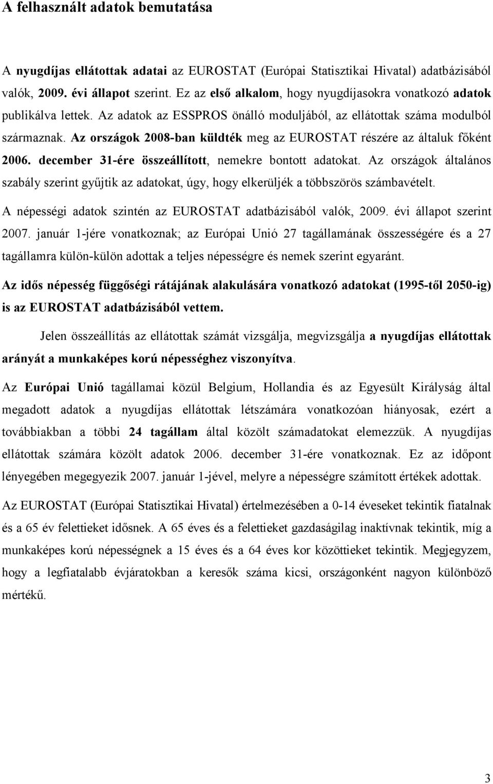 Az országok 2008-ban küldték meg az EUROSTAT részére az általuk fıként 2006. december 31-ére összeállított, nemekre bontott adatokat.