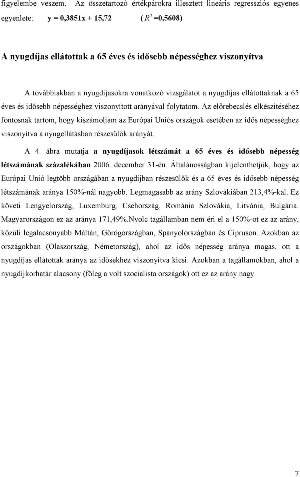 nyugdíjasokra vonatkozó vizsgálatot a nyugdíjas ellátottaknak a 65 éves és idısebb népességhez viszonyított arányával folytatom.