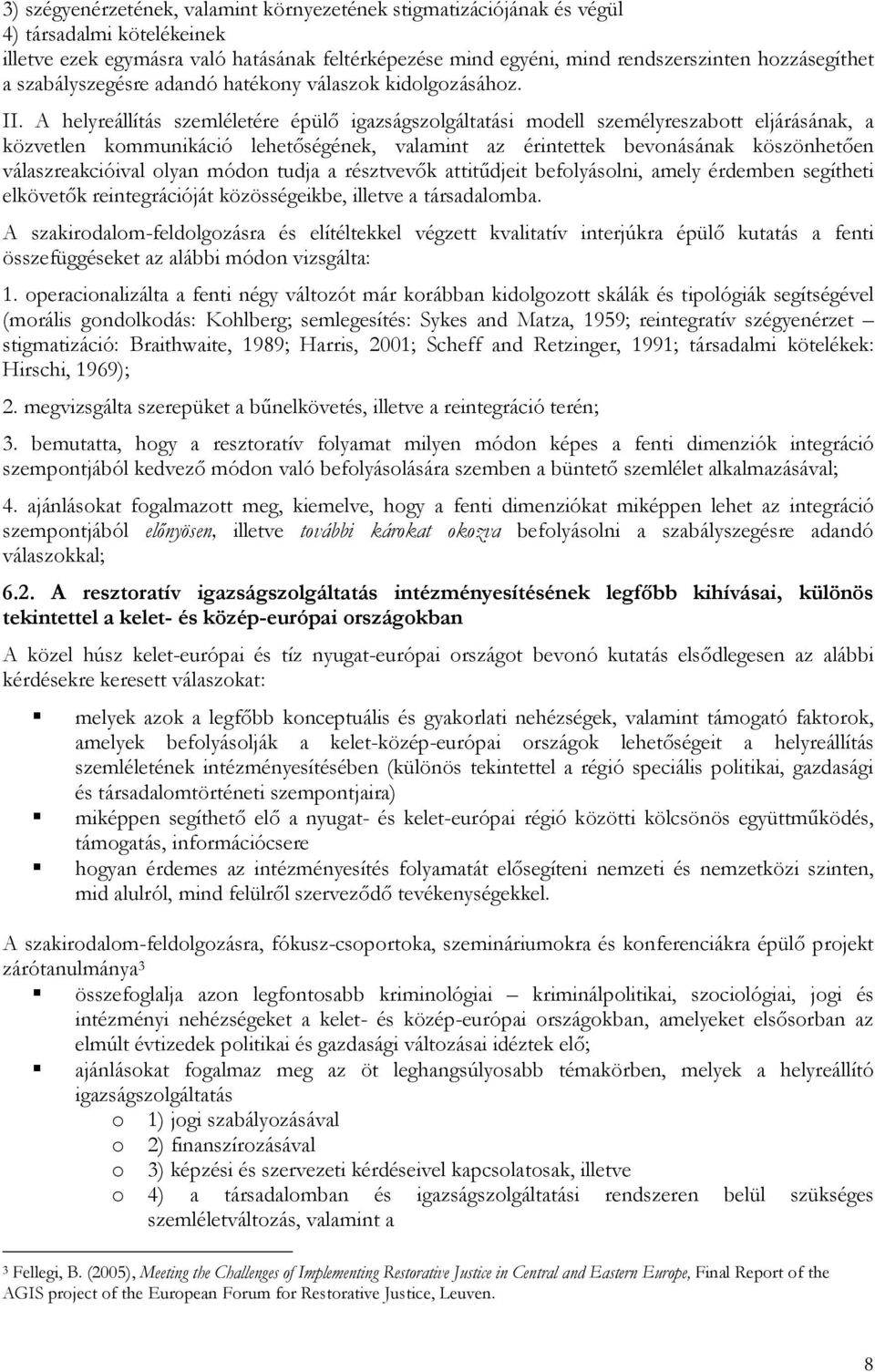 A helyreállítás szemléletére épülı igazságszolgáltatási modell személyreszabott eljárásának, a közvetlen kommunikáció lehetıségének, valamint az érintettek bevonásának köszönhetıen válaszreakcióival