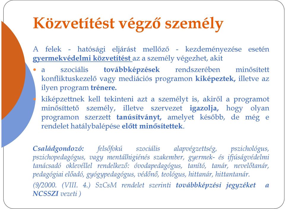 kiképzettnek kell tekinteni azt a személyt is, akiről aprogramot minősíttető személy, illetve szervezet igazolja, hogy olyan programon szerzett tanúsítványt, amelyet később, de még e rendelet