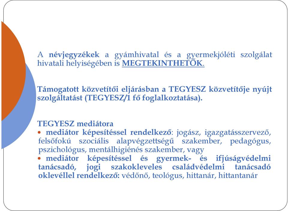 TEGYESZ mediátora mediátor képesítéssel rendelkező: jogász, igazgatásszervező, felsőfokú szociális alapvégzettségű szakember, pedagógus,