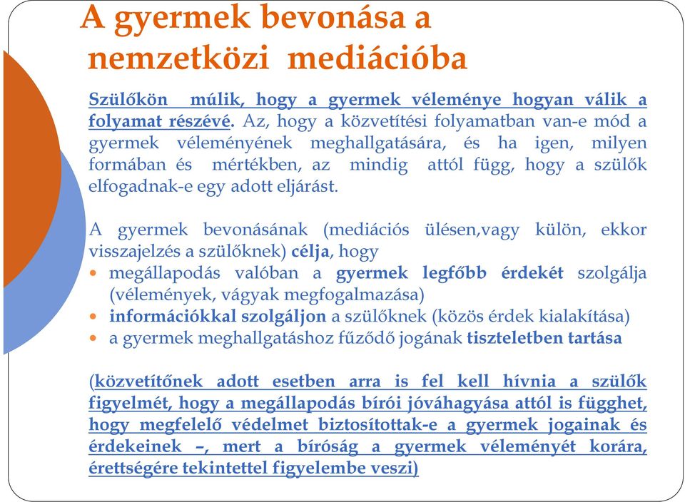 A gyermek bevonásának (mediációs ülésen,vagy külön, ekkor visszajelzés a szülőknek) célja,hogy megállapodás valóban a gyermek legfőbb érdekét szolgálja (vélemények, vágyak megfogalmazása)