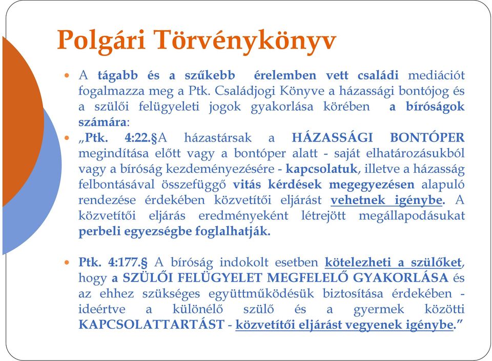 A házastársak a HÁZASSÁGI BONTÓPER megindítása előtt vagy a bontóper alatt - saját elhatározásukból vagy a bíróság kezdeményezésére - kapcsolatuk, illetve a házasság felbontásával összefüggő vitás