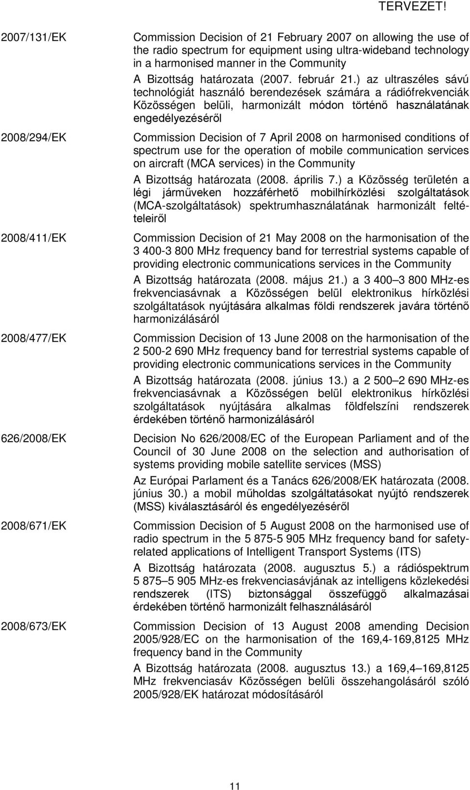 ) az ultraszéles sávú technológiát használó berendezések számára a rádiófrekvenciák Közösségen belüli, harmonizált módon történő használatának engedélyezéséről Commission Decision of 7 April 2008 on